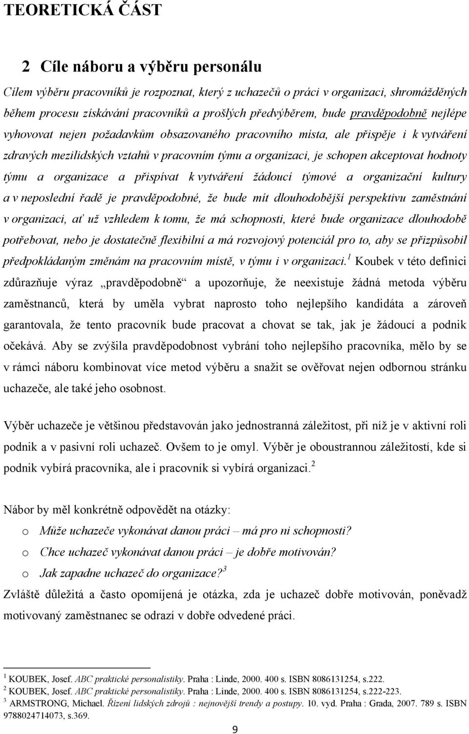 hodnoty týmu a organizace a přispívat k vytváření žádoucí týmové a organizační kultury a v neposlední řadě je pravděpodobné, že bude mít dlouhodobější perspektivu zaměstnání v organizaci, ať už