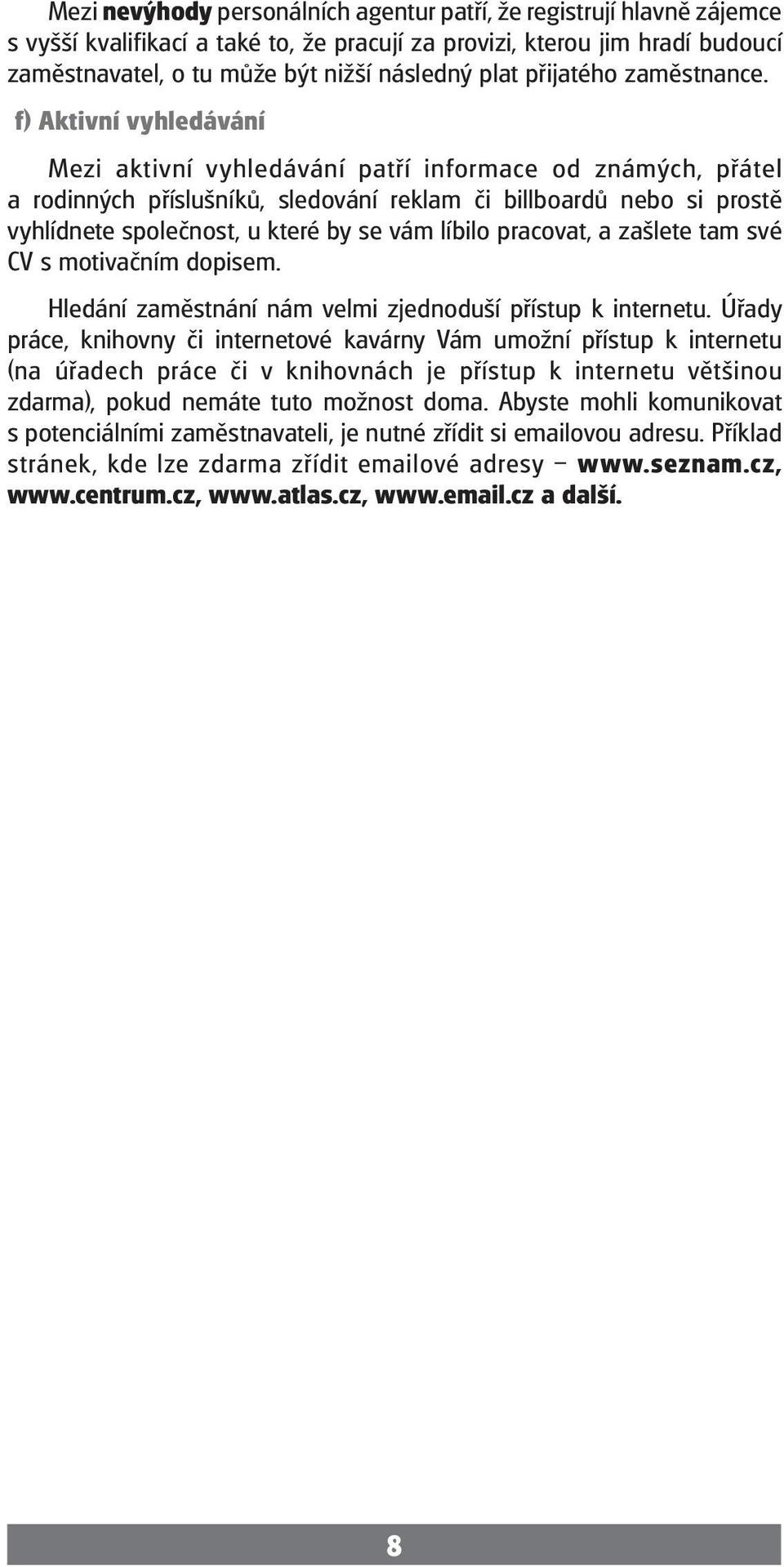 f) Aktivní vyhledávání Mezi aktivní vyhledávání patří informace od známých, přátel a rodiých příslušníků, sledování reklam či billboardů nebo si prostě vyhlídnete společnost, u které by se vám líbilo