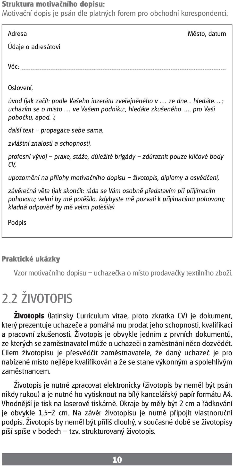 ), další text propagace sebe sama, zvláštní znalosti a schopnosti, profesní vývoj praxe, stáže, důležité brigády zdůraznit pouze klíčové body CV, upozornění na přílohy motivačního dopisu životopis,