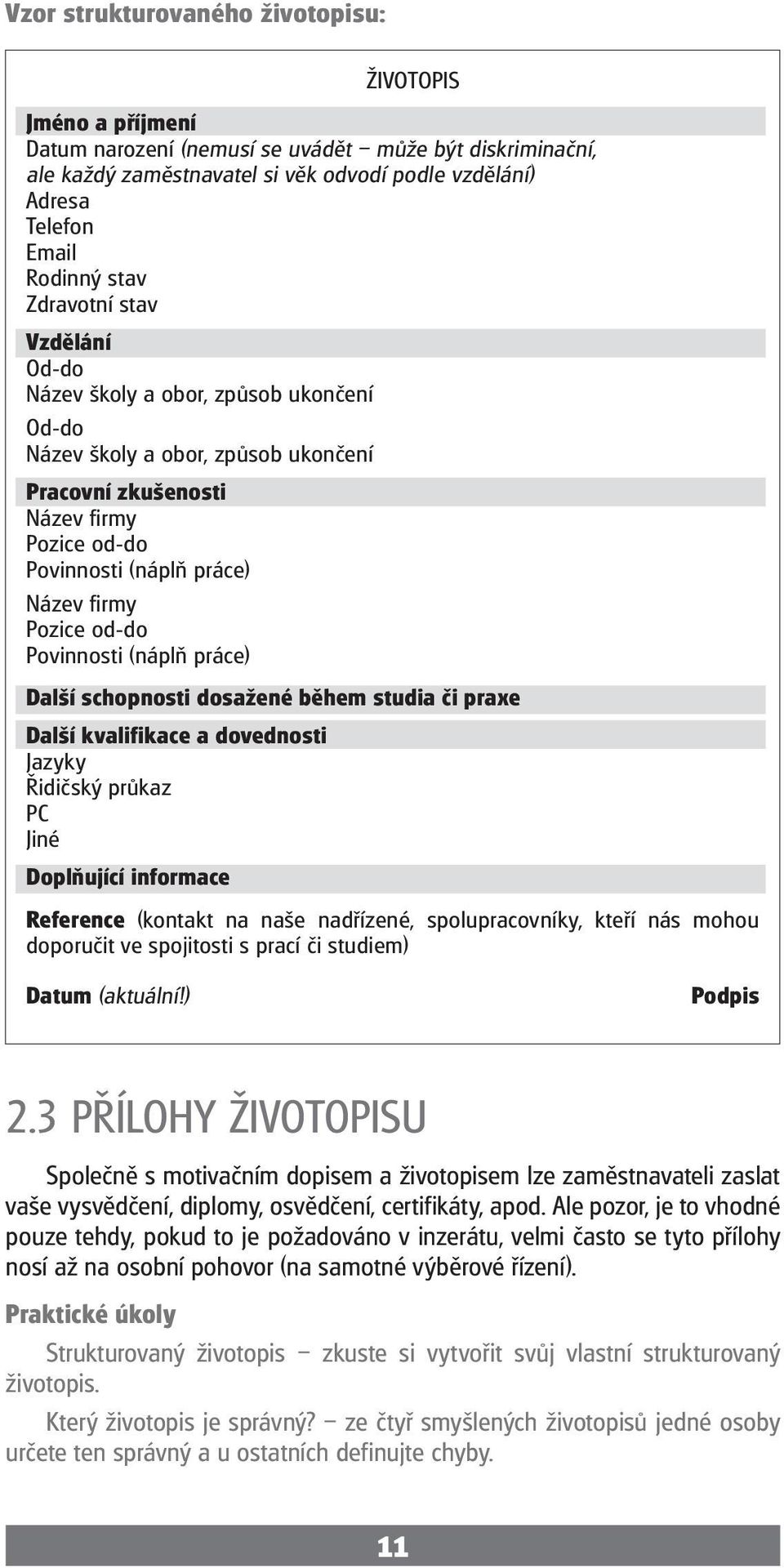 od-do Poviosti (náplň práce) Další schopnosti dosažené během studia či praxe Další kvalifikace a dovednosti Jazyky Řidičský průkaz PC Jiné Doplňující informace Reference (kontakt na naše nadřízené,