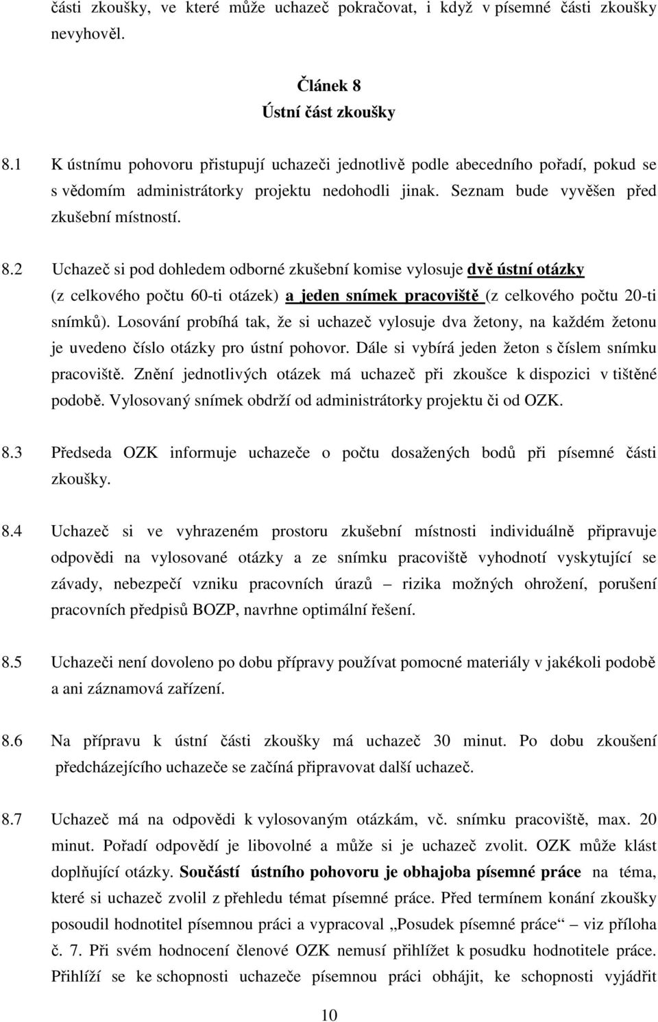 2 Uchazeč si pod dohledem odborné zkušební komise vylosuje dvě ústní otázky (z celkového počtu 60-ti otázek) a jeden snímek pracoviště (z celkového počtu 20-ti snímků).