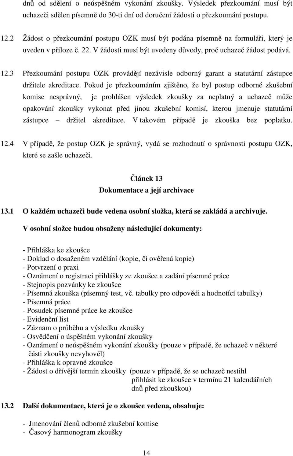 3 Přezkoumání postupu OZK provádějí nezávisle odborný garant a statutární zástupce držitele akreditace.