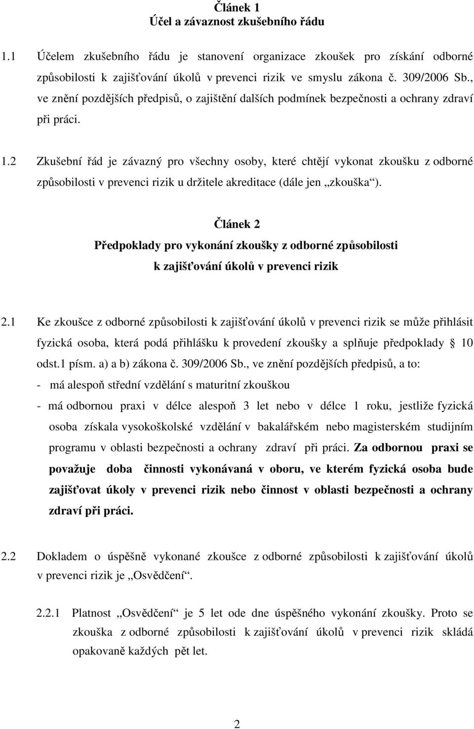 2 Zkušební řád je závazný pro všechny osoby, které chtějí vykonat zkoušku z odborné způsobilosti v prevenci rizik u držitele akreditace (dále jen zkouška ).