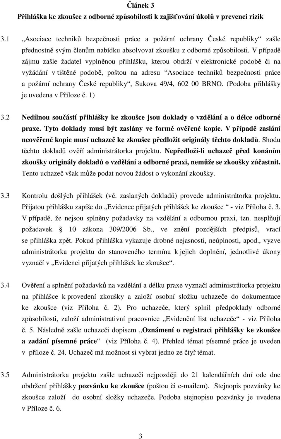 V případě zájmu zašle žadatel vyplněnou přihlášku, kterou obdrží v elektronické podobě či na vyžádání v tištěné podobě, poštou na adresu Asociace techniků bezpečnosti práce a požární ochrany České