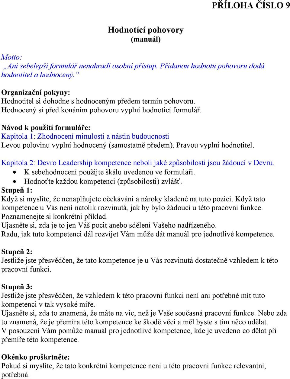 Návod k použití formuláře: Kapitola 1: Zhodnocení minulosti a nástin budoucnosti Levou polovinu vyplní hodnocený (samostatně předem). Pravou vyplní hodnotitel.