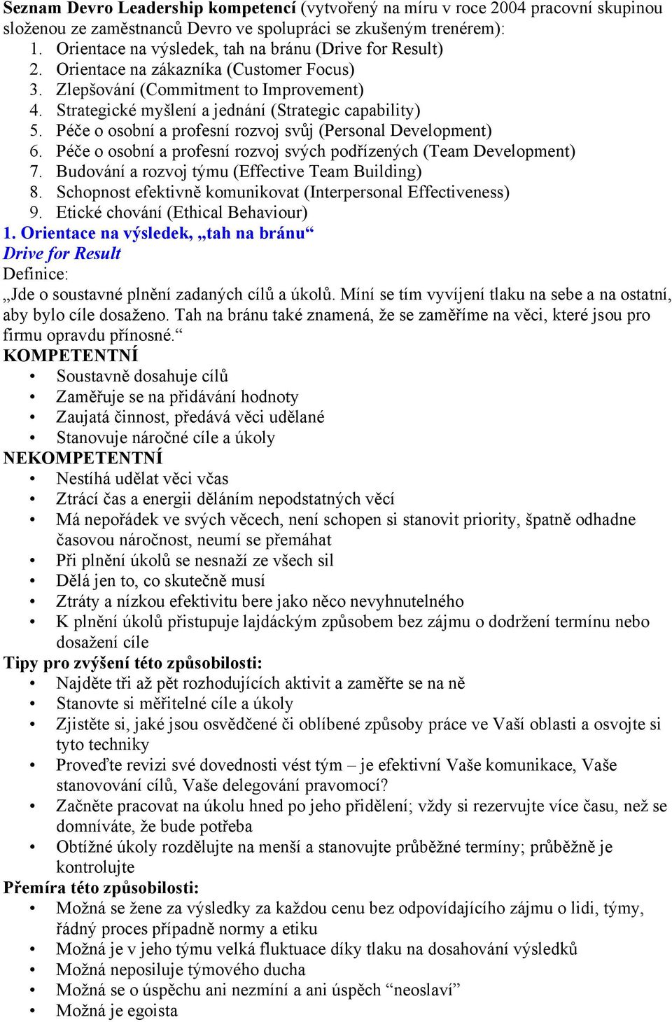 Péče o osobní a profesní rozvoj svůj (Personal Development) 6. Péče o osobní a profesní rozvoj svých podřízených (Team Development) 7. Budování a rozvoj týmu (Effective Team Building) 8.