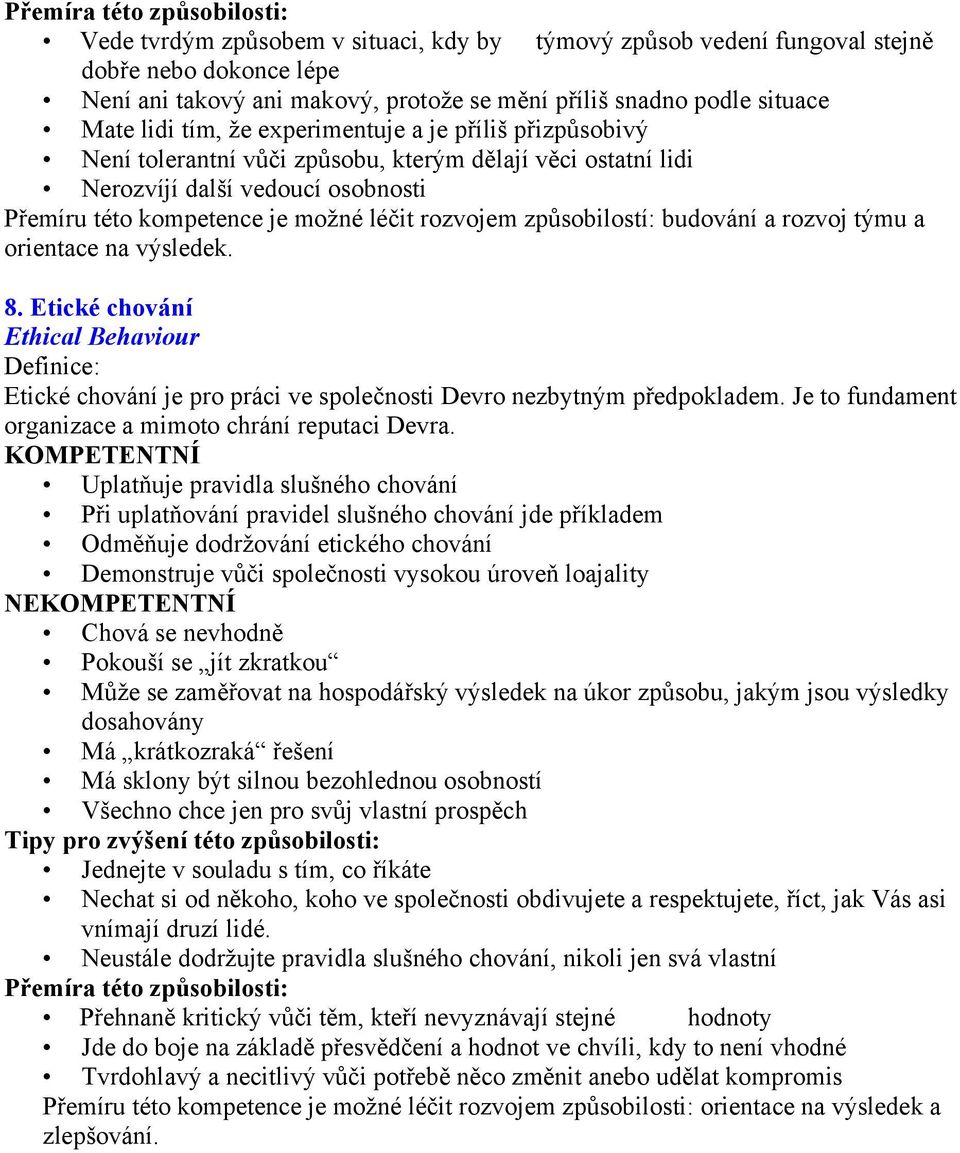 budování a rozvoj týmu a orientace na výsledek. 8. Etické chování Ethical Behaviour Etické chování je pro práci ve společnosti Devro nezbytným předpokladem.