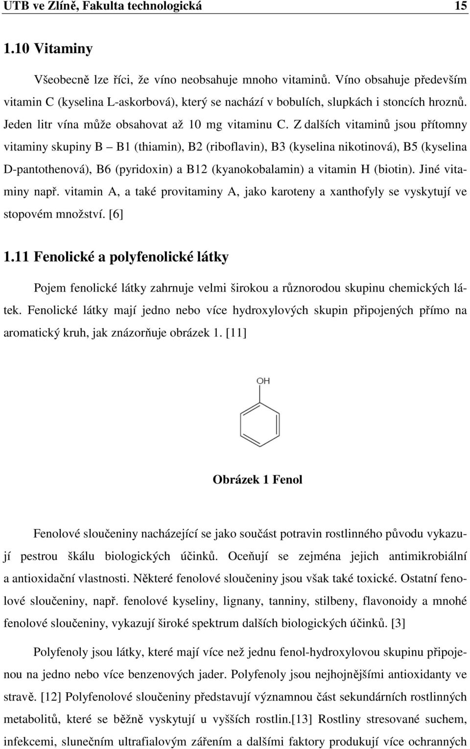 Z dalších vitaminů jsou přítomny vitaminy skupiny B B1 (thiamin), B2 (riboflavin), B3 (kyselina nikotinová), B5 (kyselina D-pantothenová), B6 (pyridoxin) a B12 (kyanokobalamin) a vitamin H (biotin).