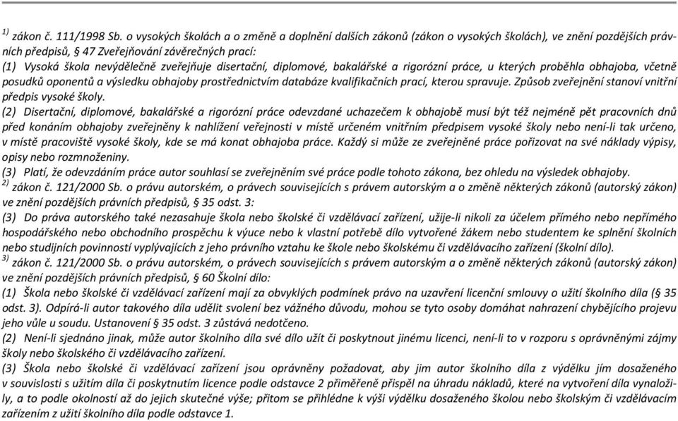 disertační, diplomové, bakalářské a rigorózní práce, u kterých proběhla obhajoba, včetně posudků oponentů a výsledku obhajoby prostřednictvím databáze kvalifikačních prací, kterou spravuje.