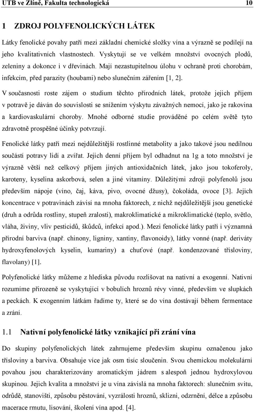 V současnosti roste zájem o studium těchto přírodních látek, protože jejich příjem v potravě je dáván do souvislosti se snížením výskytu závažných nemocí, jako je rakovina a kardiovaskulární choroby.