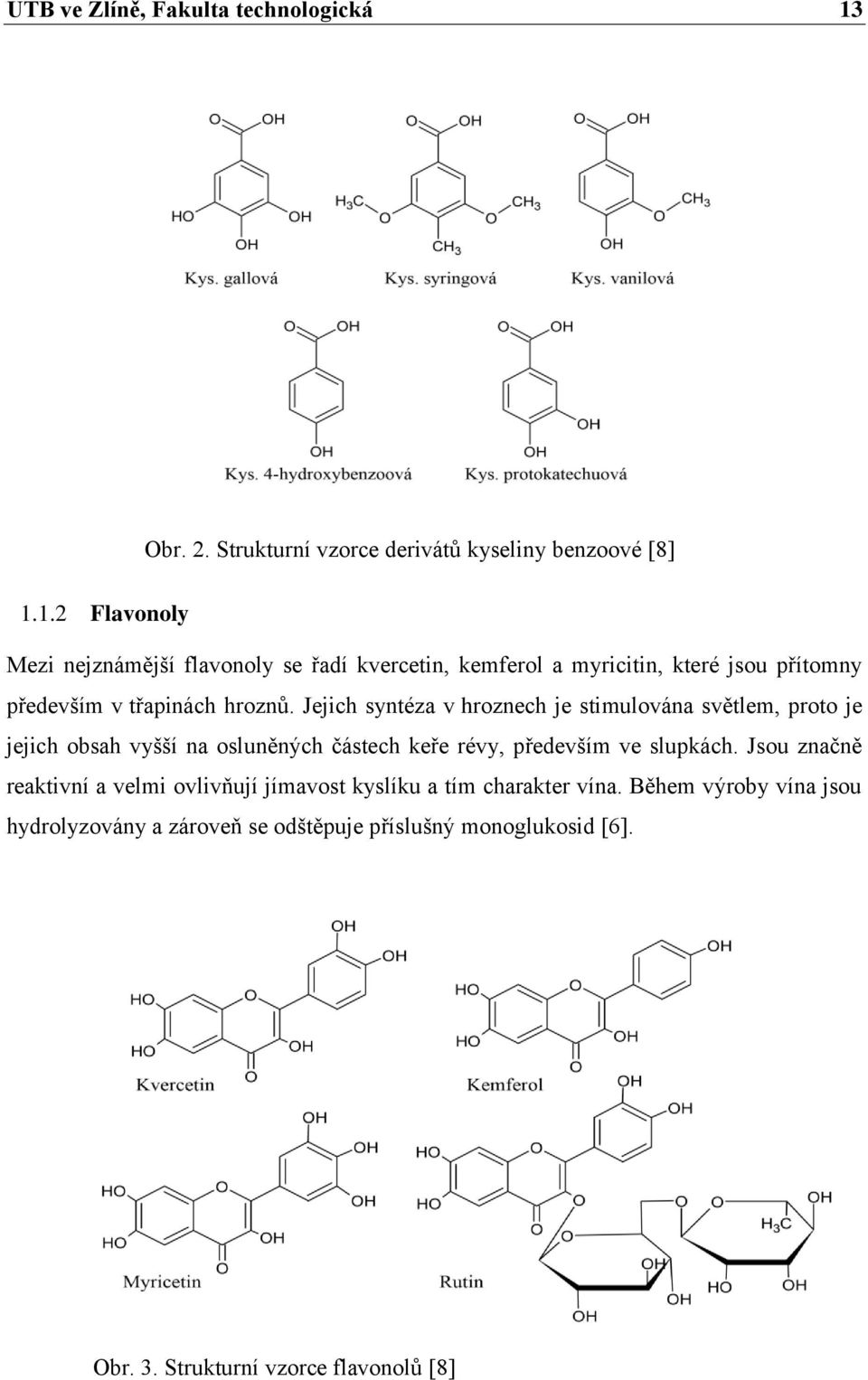 1.2 Flavonoly Mezi nejznámější flavonoly se řadí kvercetin, kemferol a myricitin, které jsou přítomny především v třapinách hroznů.
