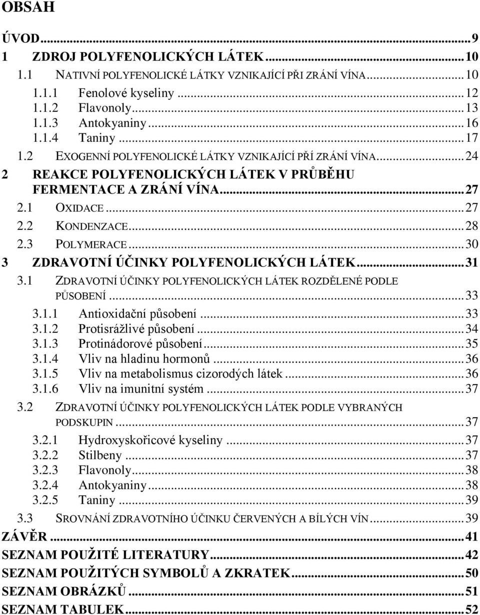 .. 30 3 ZDRAVOTNÍ ÚČINKY POLYFENOLICKÝCH LÁTEK... 31 3.1 ZDRAVOTNÍ ÚČINKY POLYFENOLICKÝCH LÁTEK ROZDĚLENÉ PODLE PŮSOBENÍ... 33 3.1.1 Antioxidační působení... 33 3.1.2 Protisrážlivé působení... 34 3.1.3 Protinádorové působení.