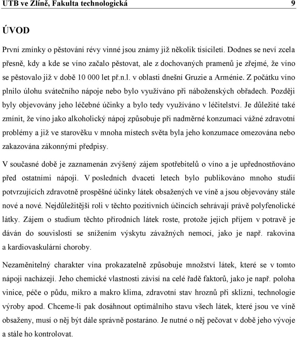 Z počátku víno plnilo úlohu svátečního nápoje nebo bylo využíváno při náboženských obřadech. Později byly objevovány jeho léčebné účinky a bylo tedy využíváno v léčitelství.