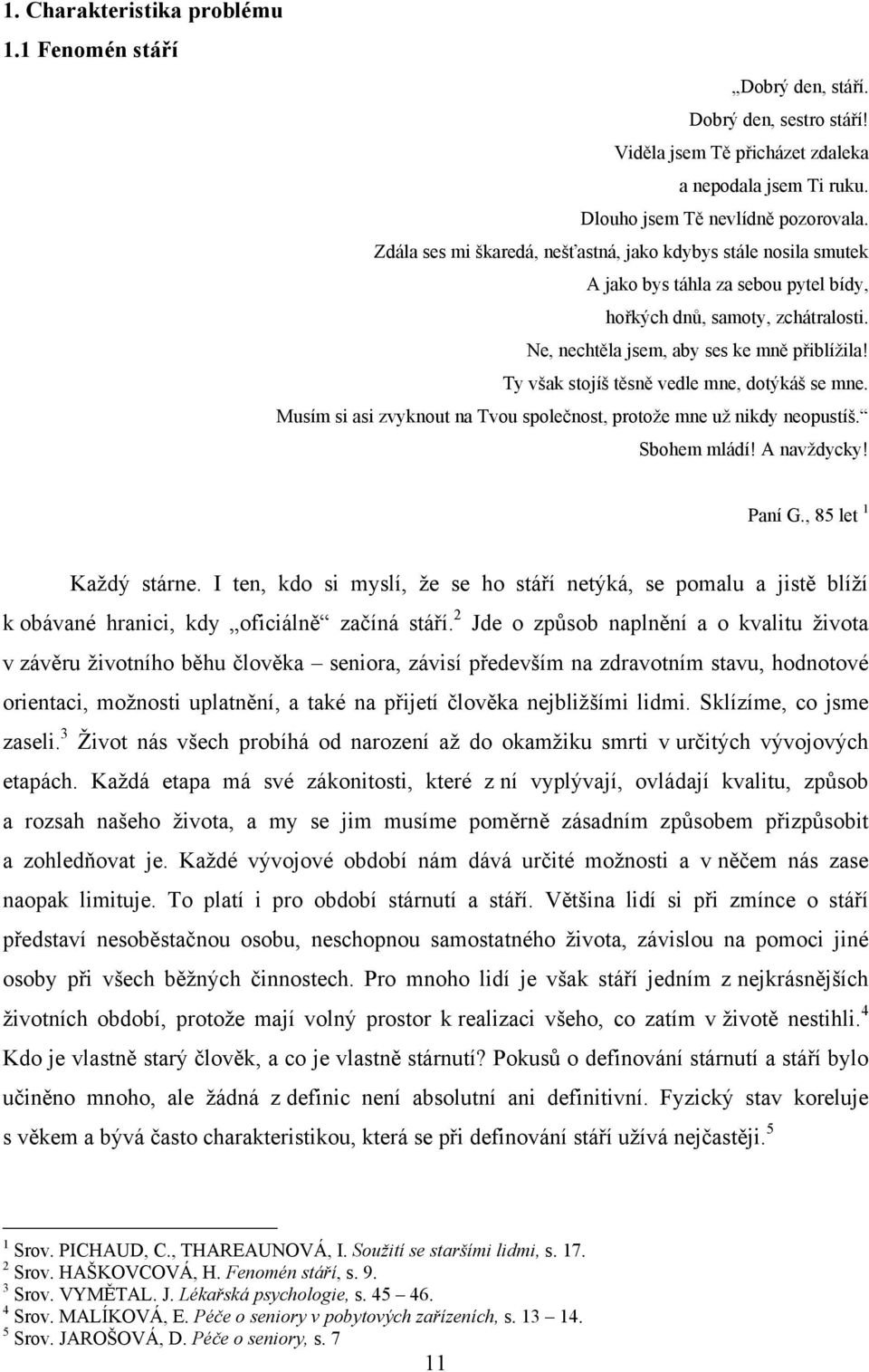 Ty však stojíš těsně vedle mne, dotýkáš se mne. Musím si asi zvyknout na Tvou společnost, protoţe mne uţ nikdy neopustíš. Sbohem mládí! A navţdycky! Paní G., 85 let 1 Kaţdý stárne.