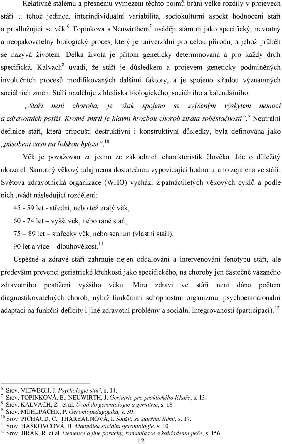 Délka ţivota je přitom geneticky determinovaná a pro kaţdý druh specifická.