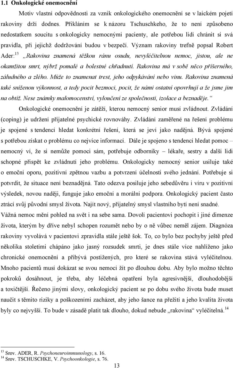 Význam rakoviny trefně popsal Robert Ader: 13 Rakovina znamená těžkou ránu osudu, nevyléčitelnou nemoc, jistou, ale ne okamžitou smrt, nýbrž pomalé a bolestné chřadnutí.