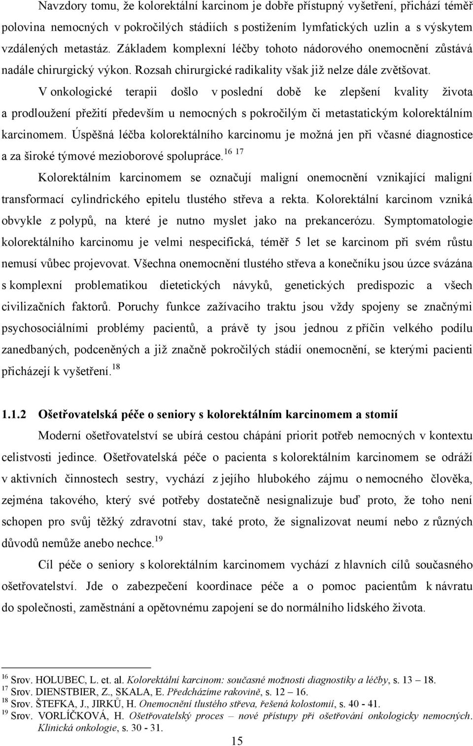 V onkologické terapii došlo v poslední době ke zlepšení kvality ţivota a prodlouţení přeţití především u nemocných s pokročilým či metastatickým kolorektálním karcinomem.