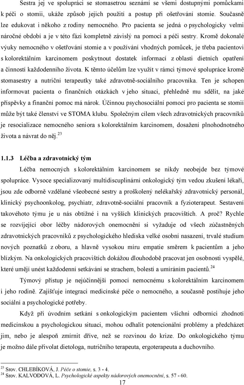 Kromě dokonalé výuky nemocného v ošetřování stomie a v pouţívání vhodných pomůcek, je třeba pacientovi s kolorektálním karcinomem poskytnout dostatek informací z oblasti dietních opatření a činností