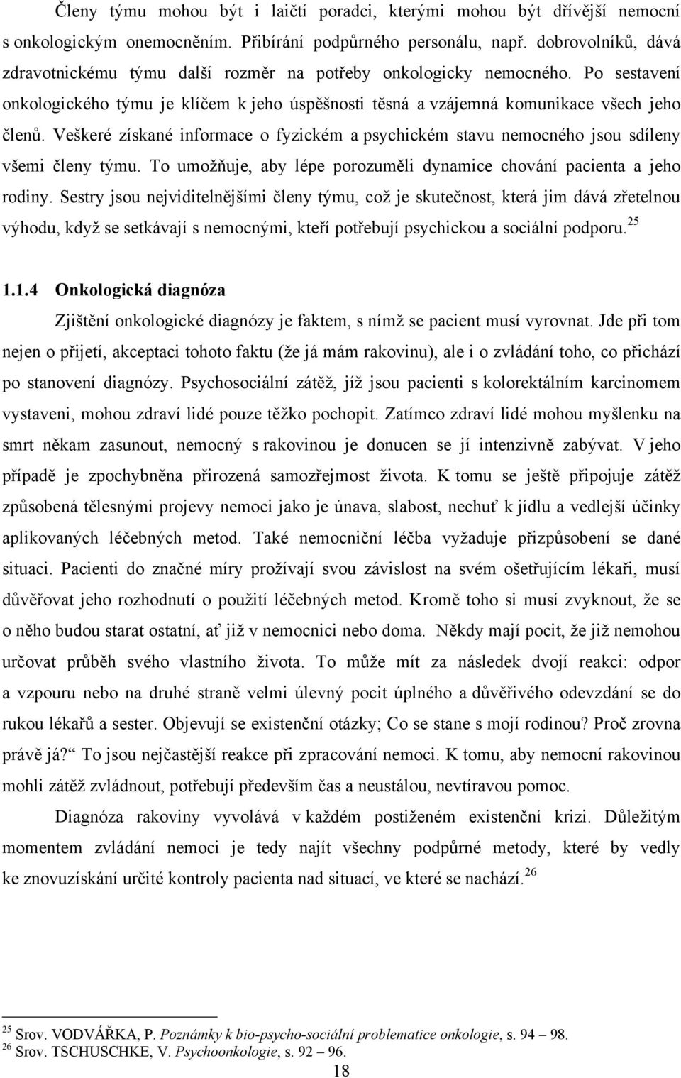 Veškeré získané informace o fyzickém a psychickém stavu nemocného jsou sdíleny všemi členy týmu. To umoţňuje, aby lépe porozuměli dynamice chování pacienta a jeho rodiny.