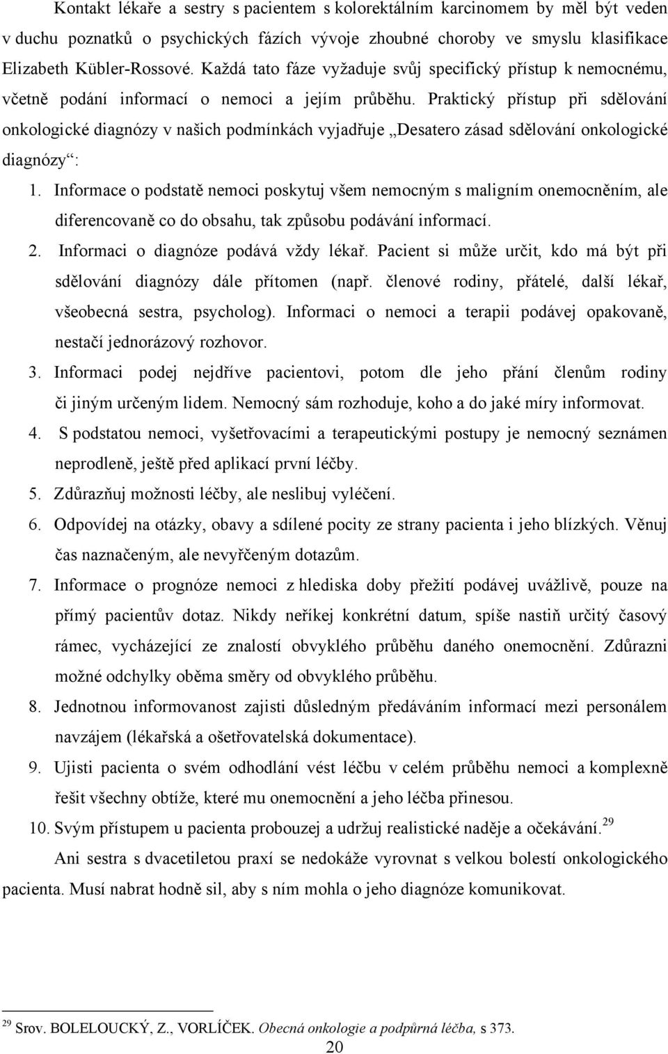 Praktický přístup při sdělování onkologické diagnózy v našich podmínkách vyjadřuje Desatero zásad sdělování onkologické diagnózy : 1.