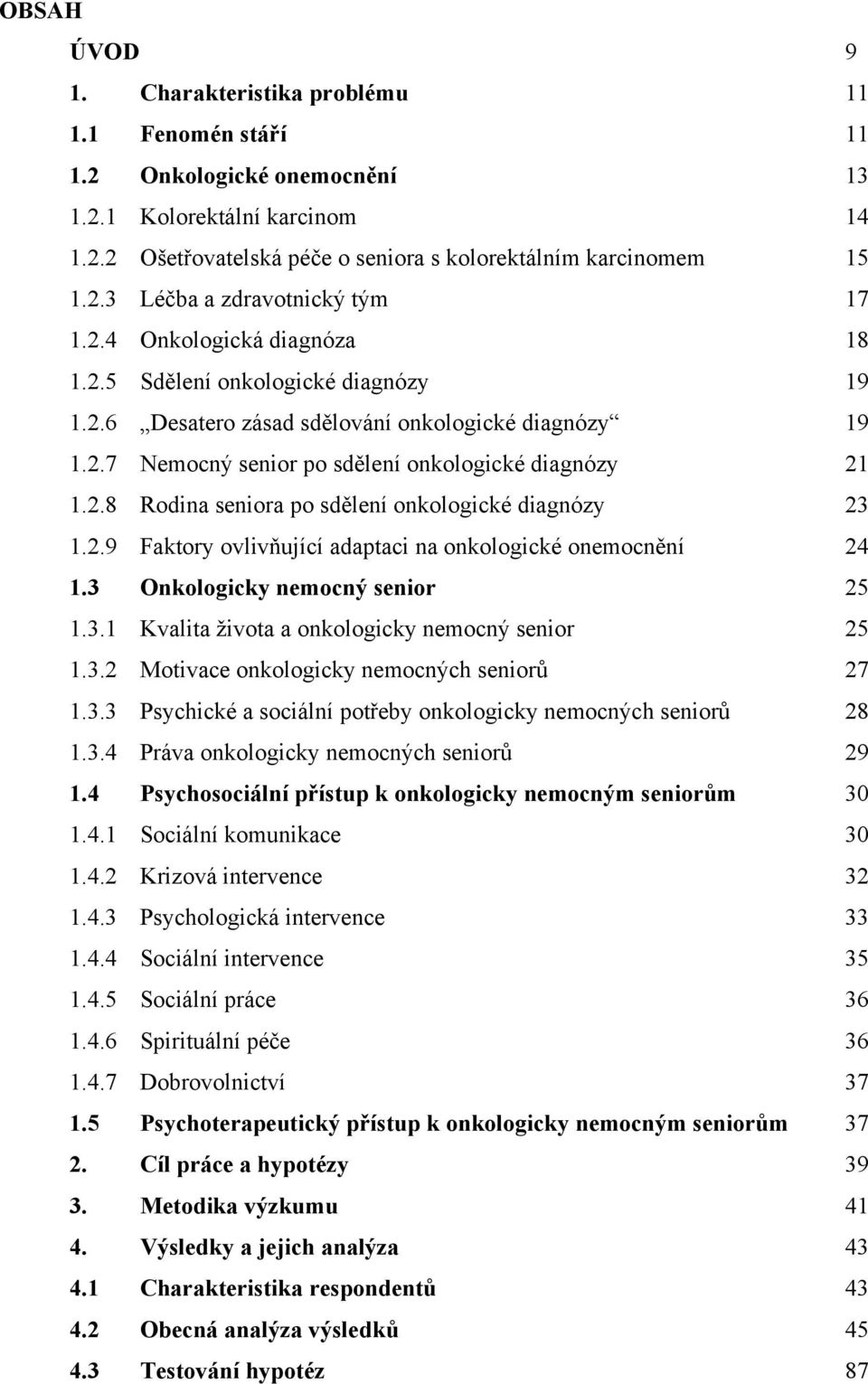 2.9 Faktory ovlivňující adaptaci na onkologické onemocnění 24 1.3 Onkologicky nemocný senior 25 1.3.1 Kvalita ţivota a onkologicky nemocný senior 25 1.3.2 Motivace onkologicky nemocných seniorů 27 1.