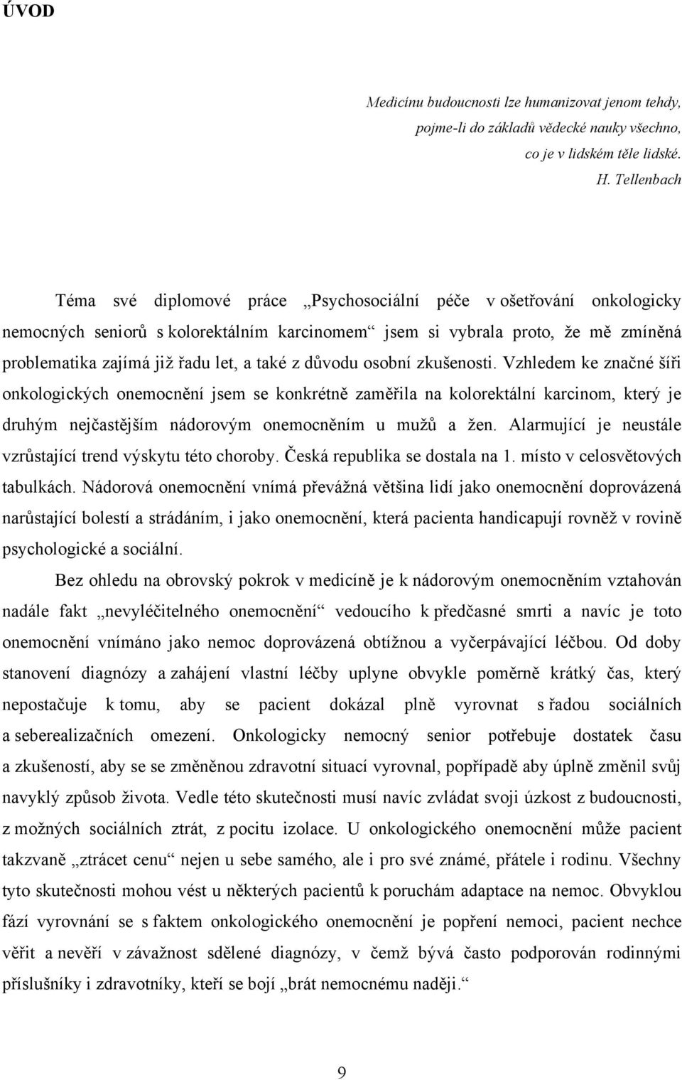 také z důvodu osobní zkušenosti. Vzhledem ke značné šíři onkologických onemocnění jsem se konkrétně zaměřila na kolorektální karcinom, který je druhým nejčastějším nádorovým onemocněním u muţů a ţen.