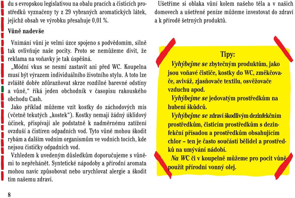 Koupelna musí být výrazem individuálního životního stylu. A toto lze zvláště dobře zdůrazňovat skrze rozdílné barevné odstíny a vůně, říká jeden obchodník v časopisu rakouského obchodu Cash.