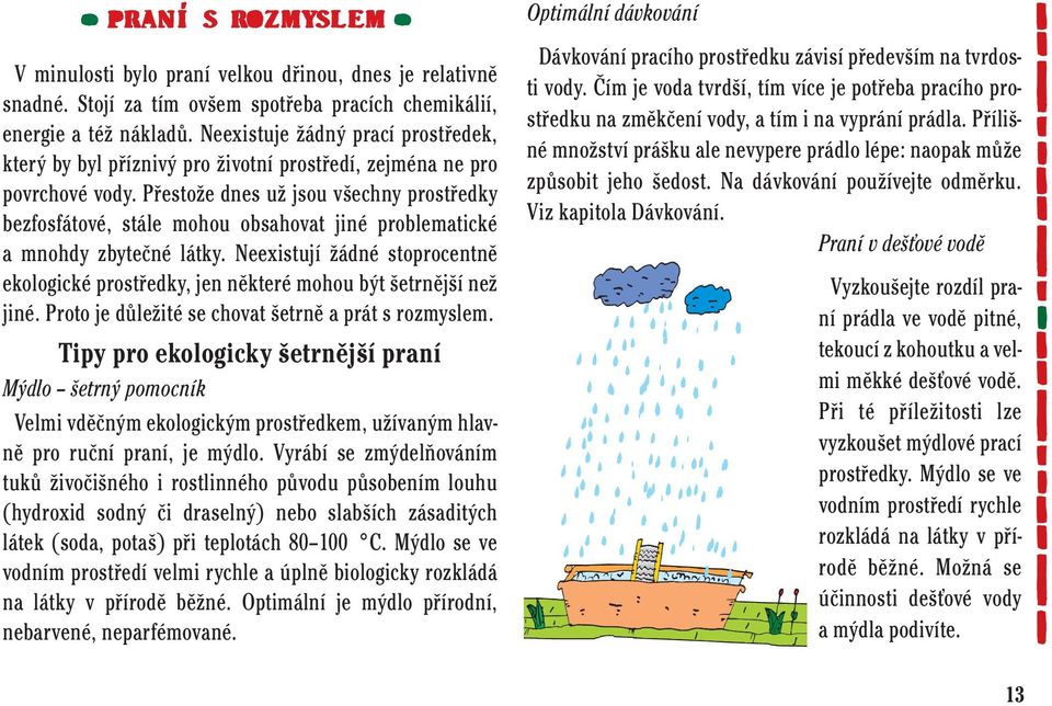 Přestože dnes už jsou všechny prostředky bezfosfátové, stále mohou obsahovat jiné problematické a mnohdy zbytečné látky.