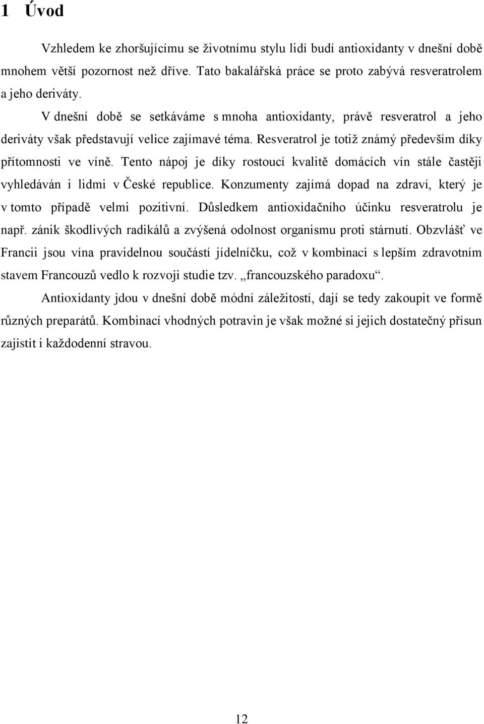 Tento nápoj je díky rostoucí kvalitě domácích vín stále častěji vyhledáván i lidmi v České republice. Konzumenty zajímá dopad na zdraví, který je v tomto případě velmi pozitivní.