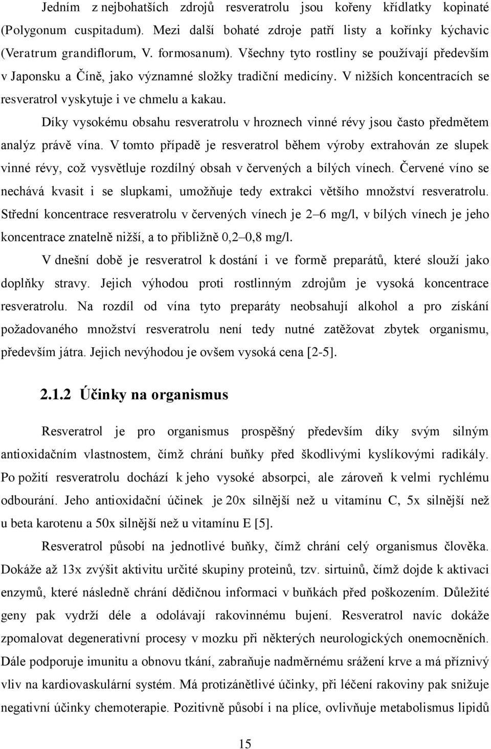 Díky vysokému obsahu resveratrolu v hroznech vinné révy jsou často předmětem analýz právě vína.