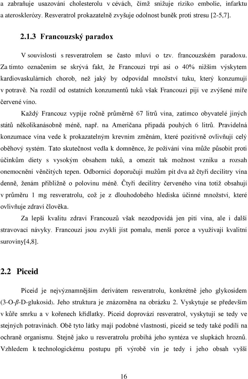 Za tímto označením se skrývá fakt, že Francouzi trpí asi o 40% nižším výskytem kardiovaskulárních chorob, než jaký by odpovídal množství tuku, který konzumují v potravě.