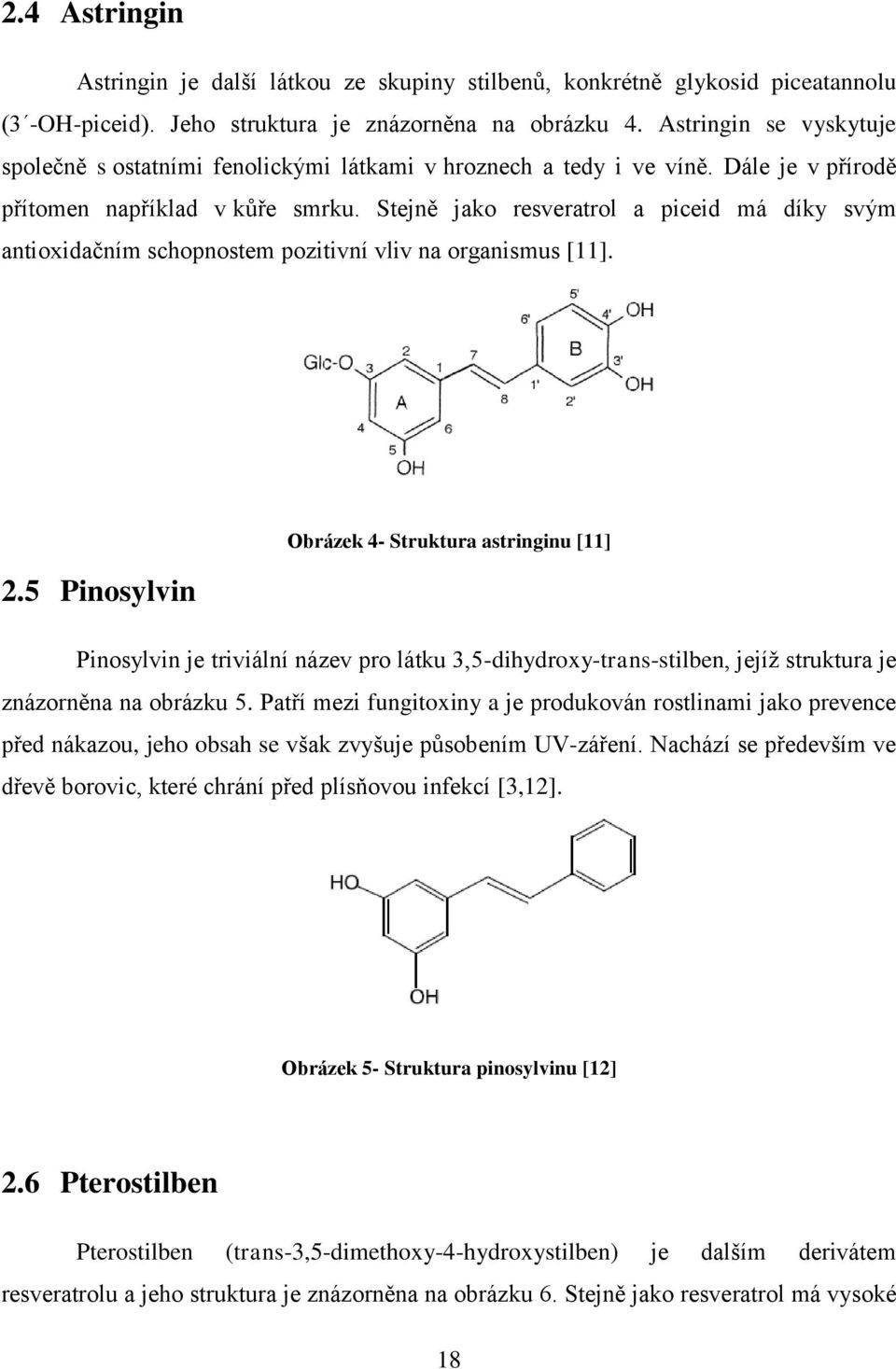 Stejně jako resveratrol a piceid má díky svým antioxidačním schopnostem pozitivní vliv na organismus [11]. 2.