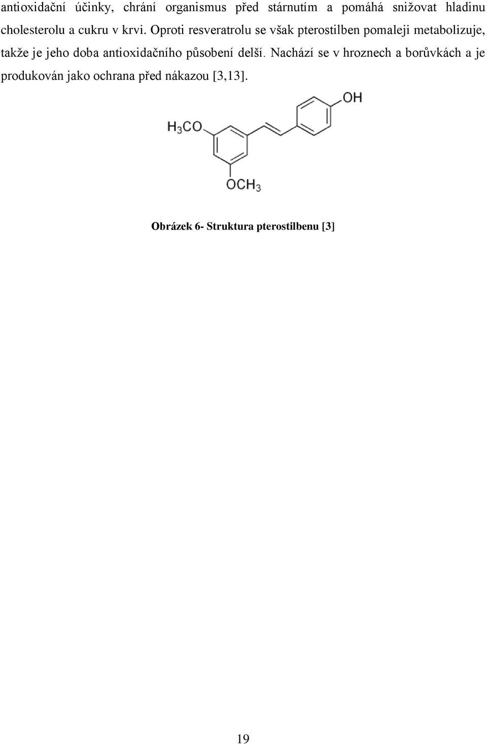 Oproti resveratrolu se však pterostilben pomaleji metabolizuje, takže je jeho doba