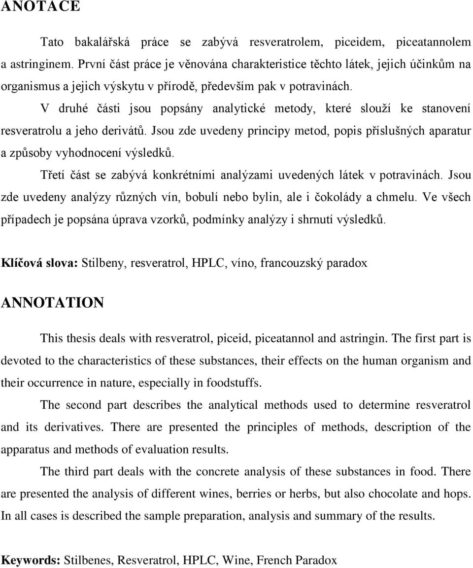 V druhé části jsou popsány analytické metody, které slouží ke stanovení resveratrolu a jeho derivátů. Jsou zde uvedeny principy metod, popis příslušných aparatur a způsoby vyhodnocení výsledků.