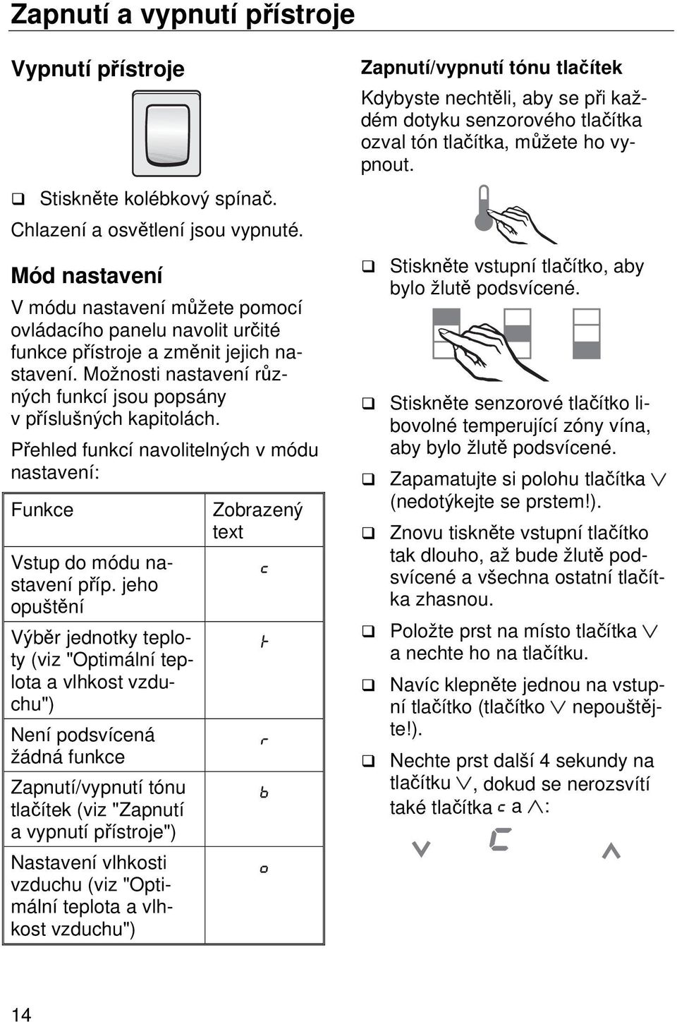 Přehled funkcí navolitelných v módu nastavení: Funkce Vstup do módu nastavení příp.