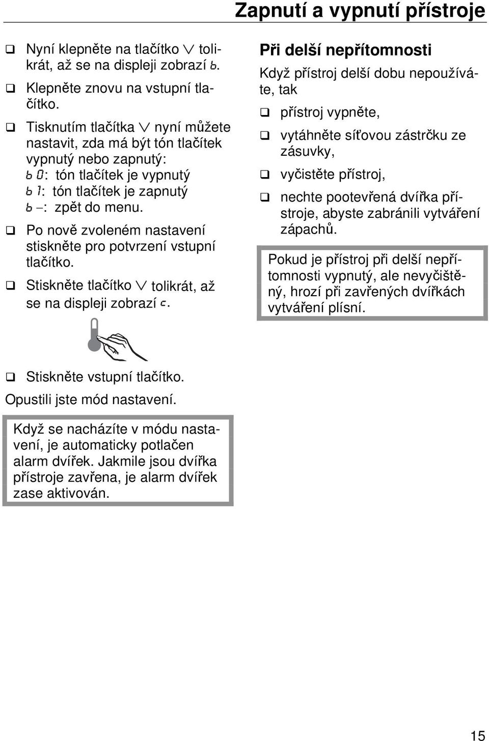 Po nově zvoleném nastavení stiskněte pro potvrzení vstupní tlačítko. Stiskněte tlačítko tolikrát, až se na displeji zobrazí.