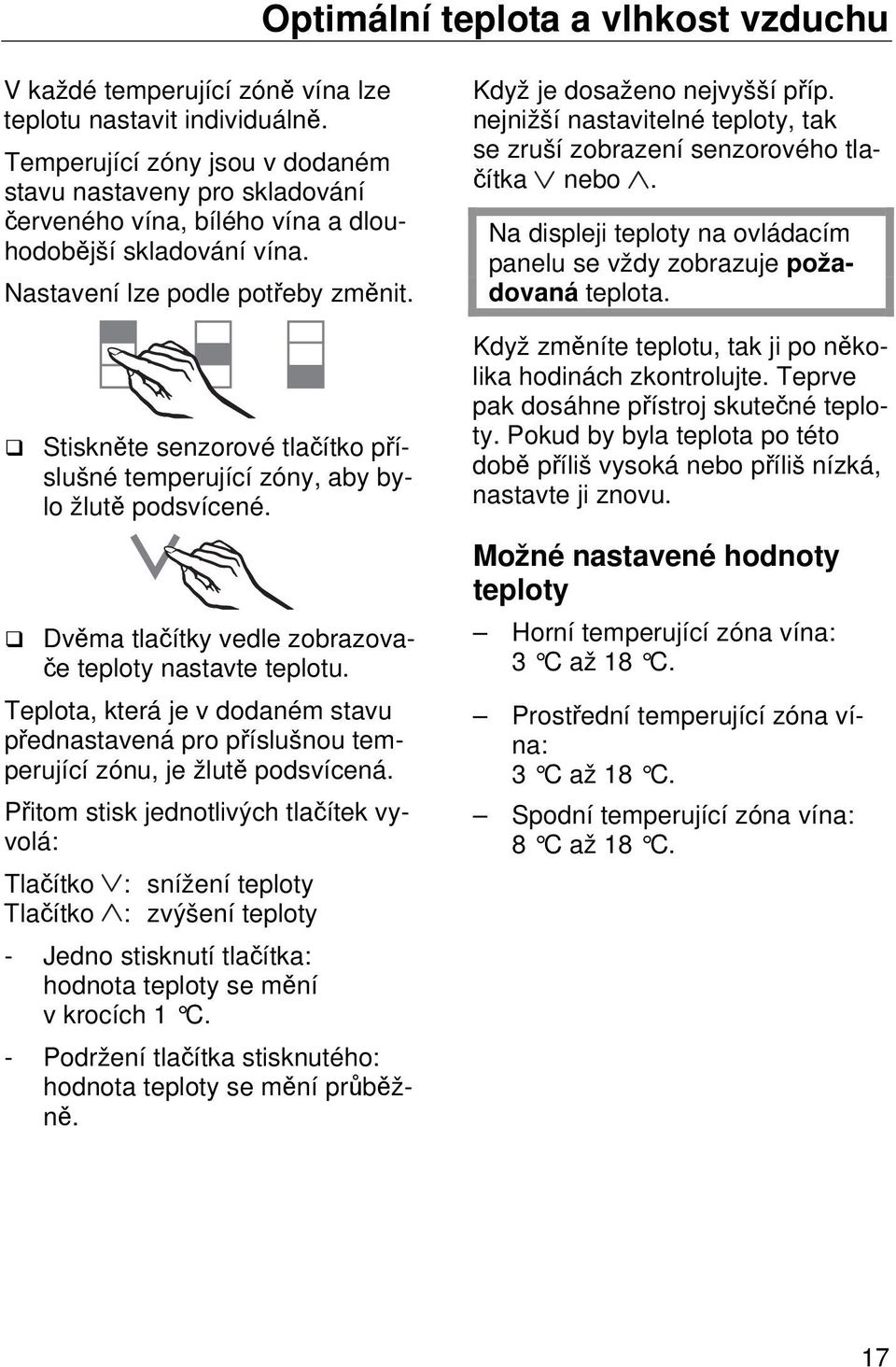 Stiskněte senzorové tlačítko příslušné temperující zóny, aby bylo žlutě podsvícené. Dvěma tlačítky vedle zobrazovače teploty nastavte teplotu.