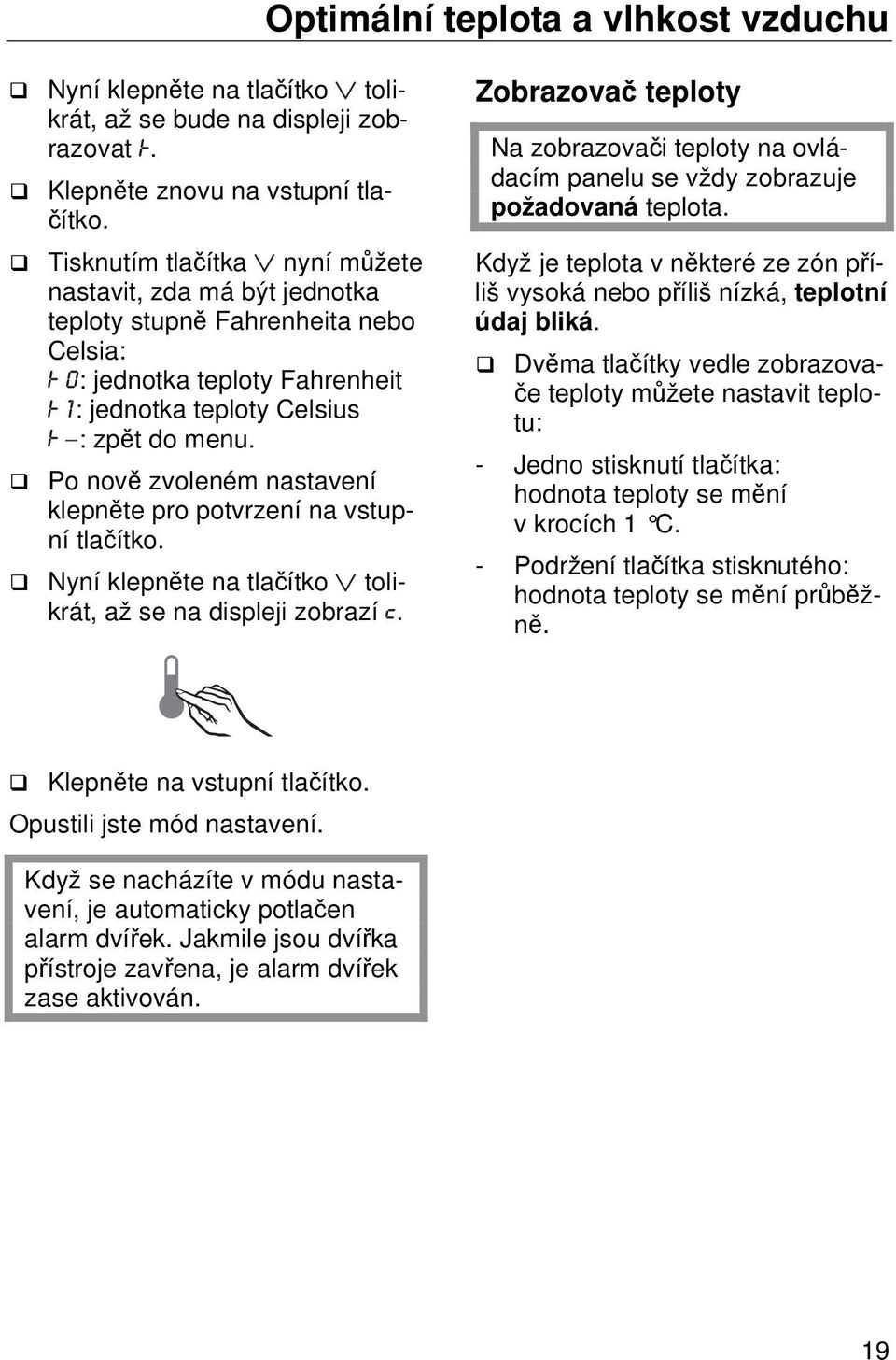 Po nově zvoleném nastavení klepněte pro potvrzení na vstupní tlačítko. Nyní klepněte na tlačítko tolikrát, až se na displeji zobrazí.