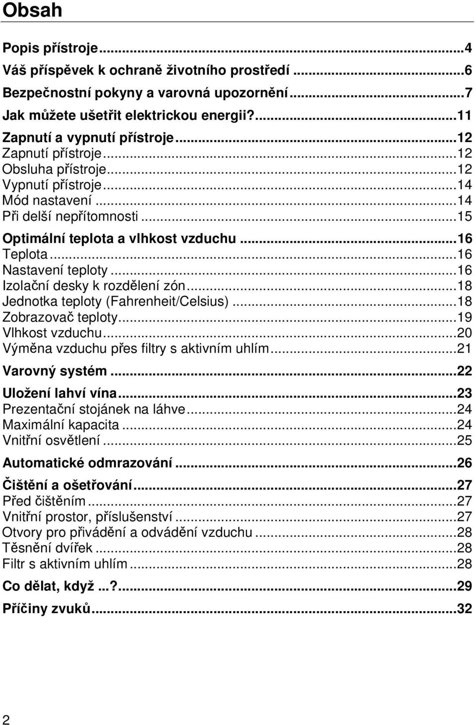 .. 16 Izolační desky k rozdělení zón... 18 Jednotka teploty (Fahrenheit/Celsius)... 18 Zobrazovač teploty... 19 Vlhkost vzduchu... 20 Výměna vzduchu přes filtry s aktivním uhlím... 21 Varovný systém.