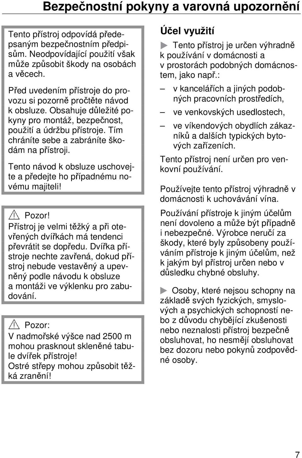 Tento návod k obsluze uschovejte a předejte ho případnému novému majiteli! Pozor! Přístroj je velmi těžký a při otevřených dvířkách má tendenci převrátit se dopředu.