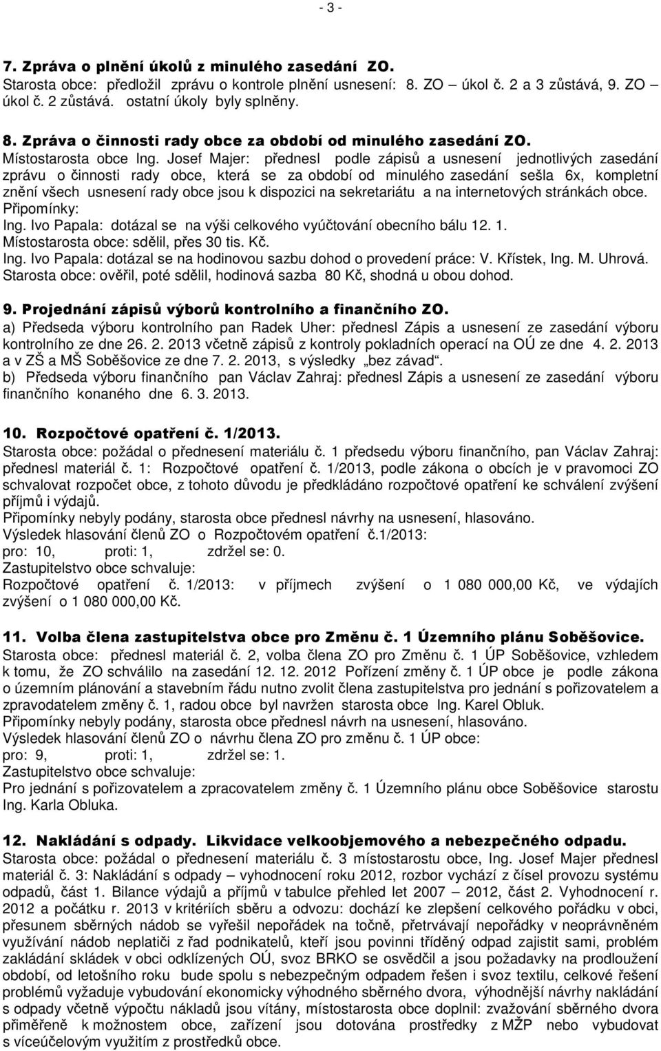 Josef Majer: přednesl podle zápisů a usnesení jednotlivých zasedání zprávu o činnosti rady obce, která se za období od minulého zasedání sešla 6x, kompletní znění všech usnesení rady obce jsou k