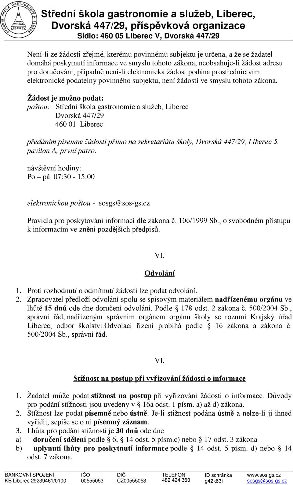 Žádost je možno podat: poštou: Střední škola gastronomie a služeb, Liberec Dvorská 447/29 460 01 Liberec předáním písemné žádosti přímo na sekretariátu školy, Dvorská 447/29, Liberec 5, pavilon A,