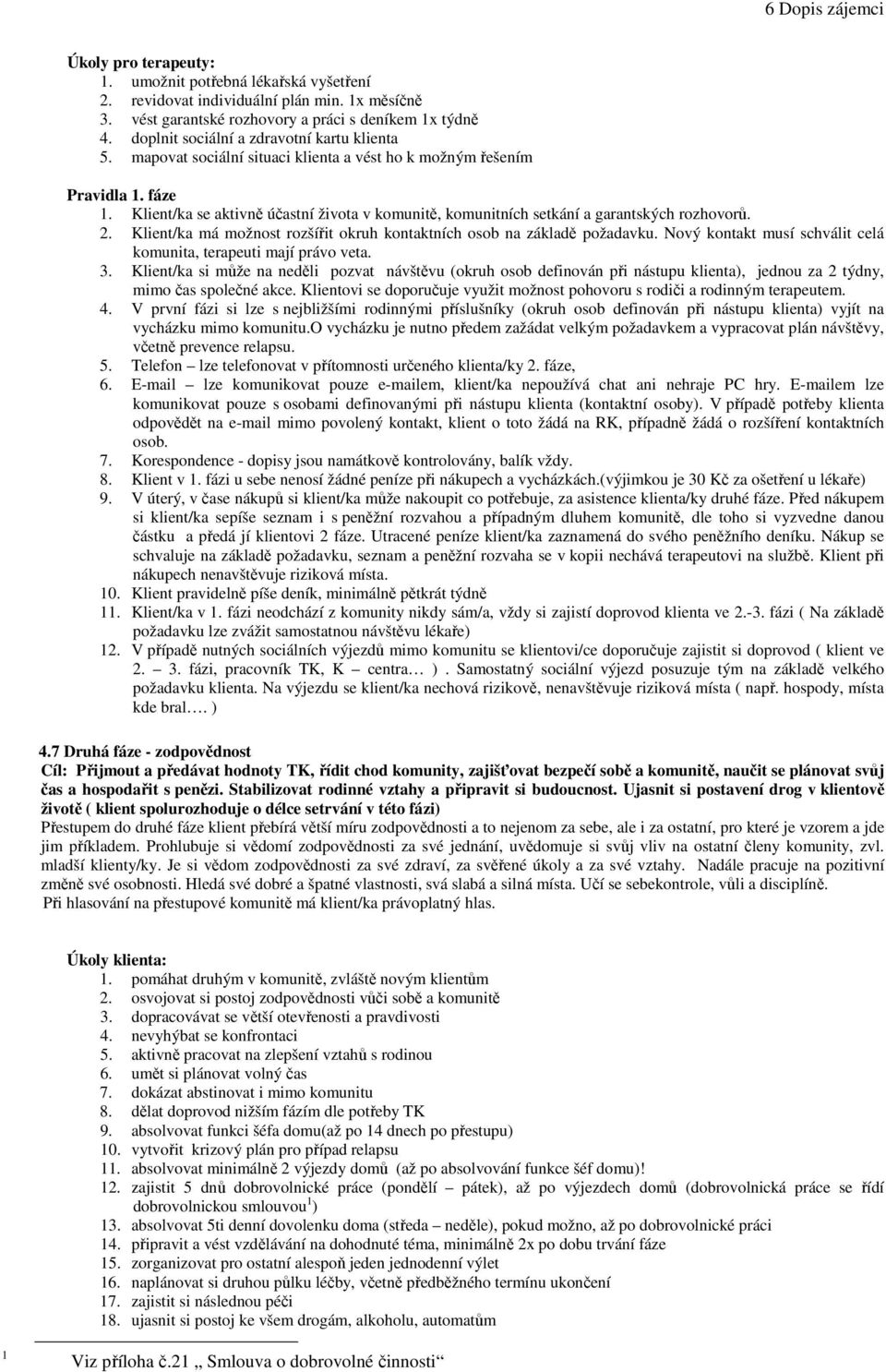 Klient/ka se aktivně účastní života v komunitě, komunitních setkání a garantských rozhovorů. 2. Klient/ka má možnost rozšířit okruh kontaktních osob na základě požadavku.