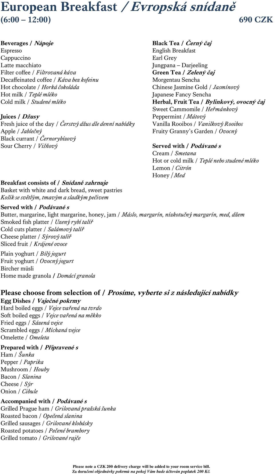 Višňový Breakfast consists of / Snídaně zahrnuje Basket with white and dark bread, sweet pastries Košík se světlým, tmavým a sladkým pečivem Black Tea / Černý čaj English Breakfast Earl Grey Jungpana