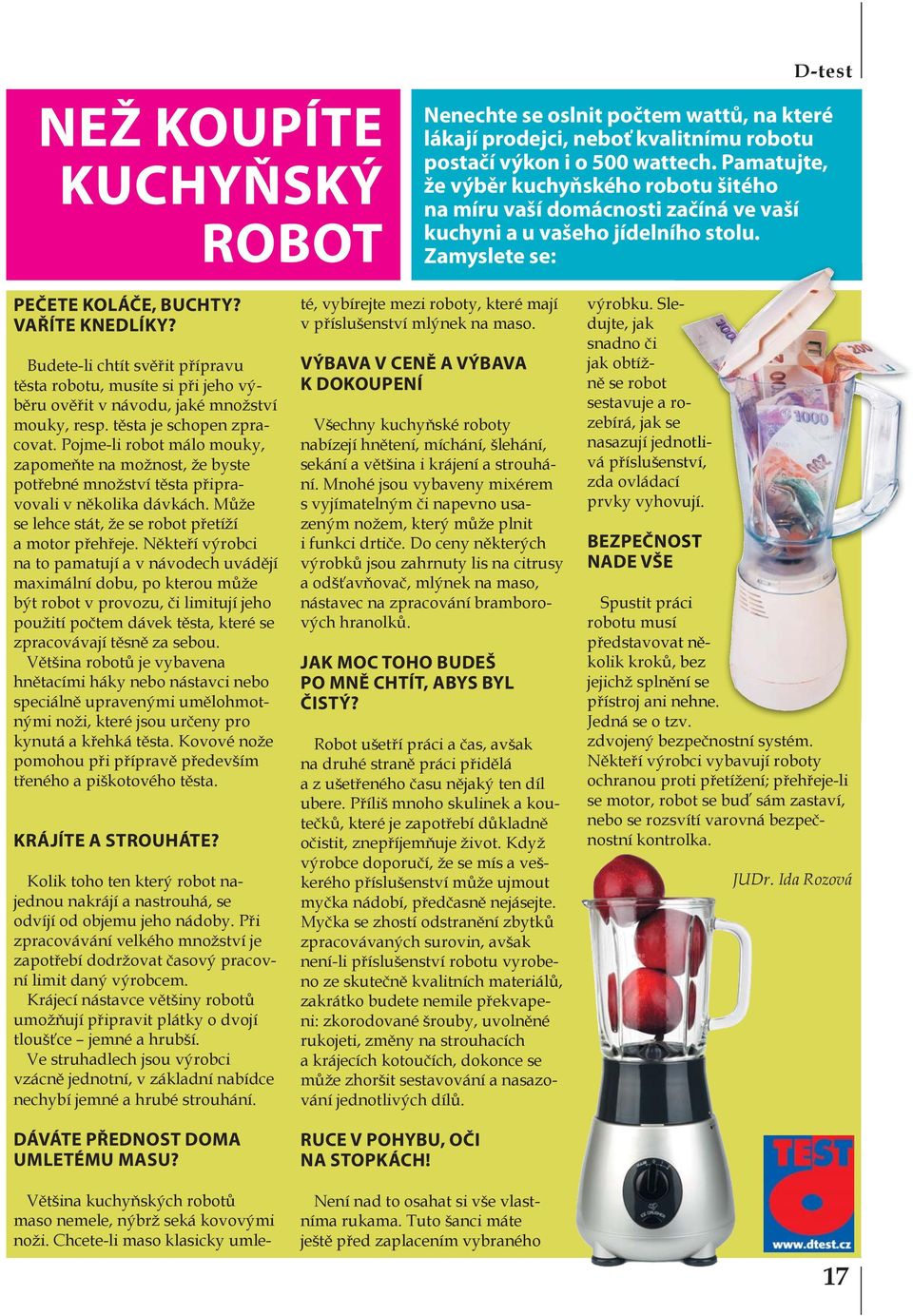 Budete-li chtít svěřit přípravu těsta robotu, musíte si při jeho výběru ověřit v návodu, jaké množství mouky, resp. těsta je schopen zpracovat.