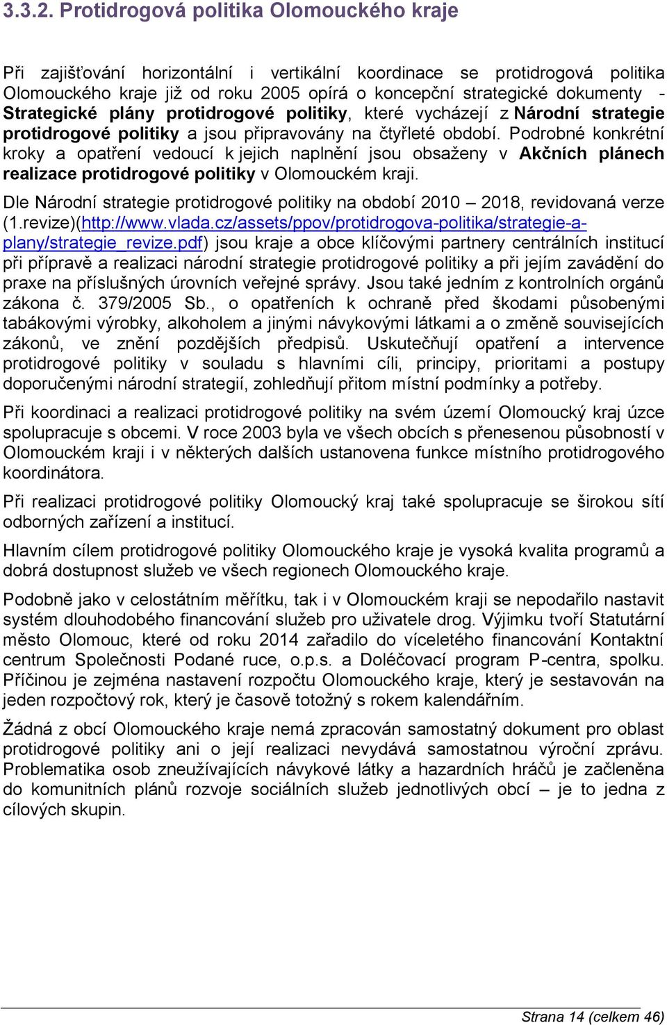 Strategické plány protidrogové politiky, které vycházejí z Národní strategie protidrogové politiky a jsou připravovány na čtyřleté období.