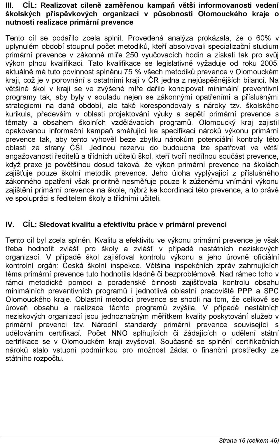 Provedená analýza prokázala, že o 60% v uplynulém období stoupnul počet metodiků, kteří absolvovali specializační studium primární prevence v zákonné míře 250 vyučovacích hodin a získali tak pro svůj