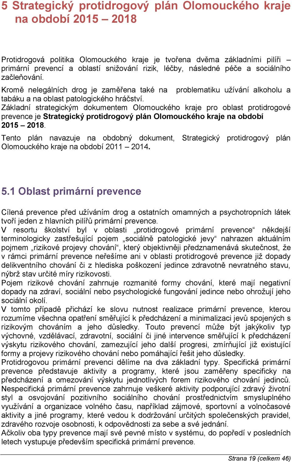 Základní strategickým dokumentem Olomouckého kraje pro oblast protidrogové prevence je Strategický protidrogový plán Olomouckého kraje na období 2015 2018.