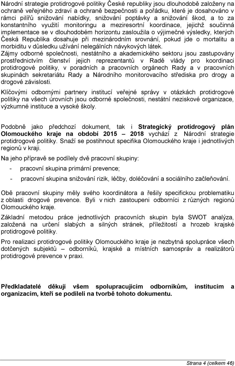 kterých Česká Republika dosahuje při mezinárodním srovnání, pokud jde o mortalitu a morbiditu v důsledku užívání nelegálních návykových látek.