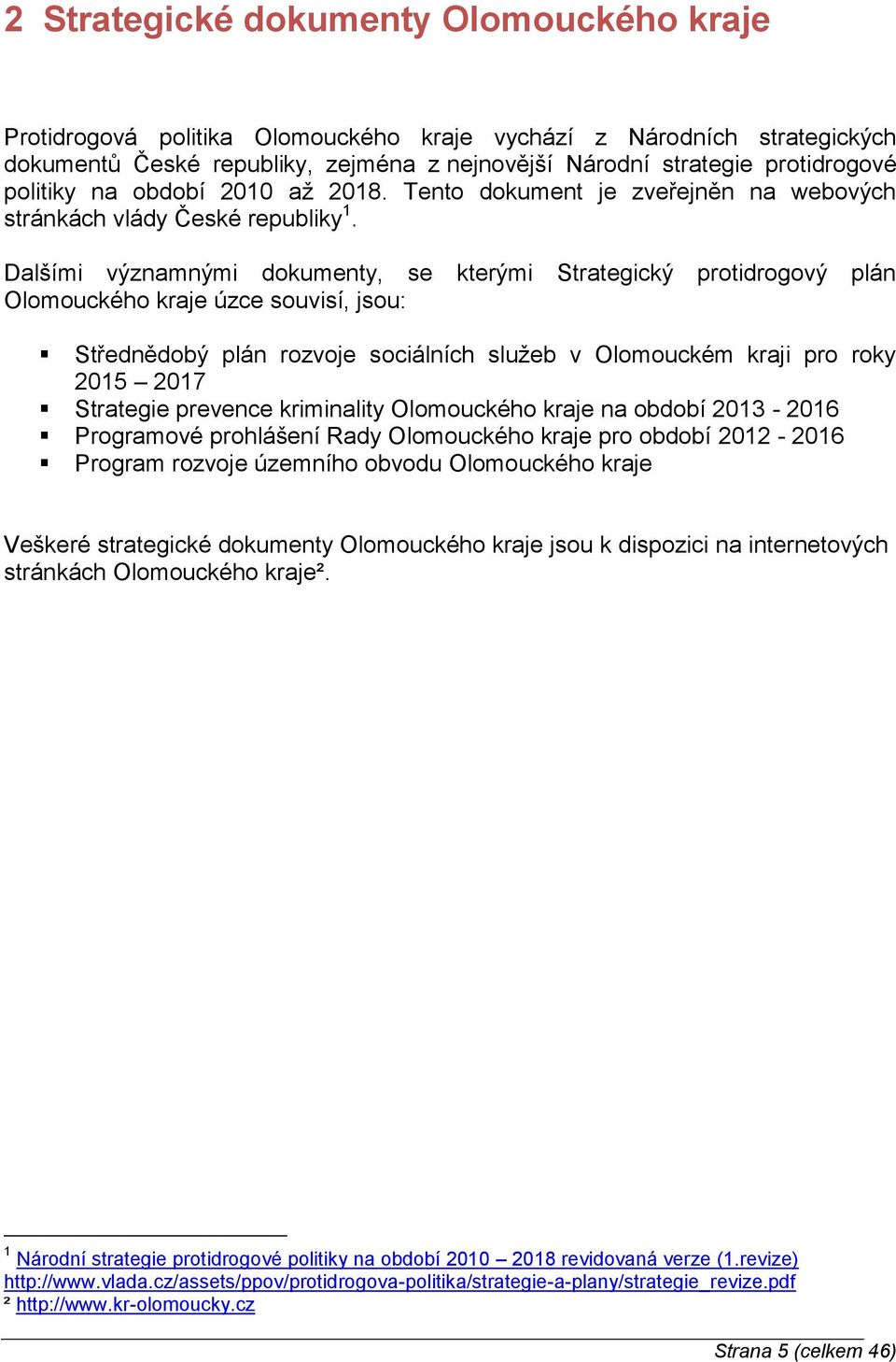 Dalšími významnými dokumenty, se kterými Strategický protidrogový plán Olomouckého kraje úzce souvisí, jsou: Střednědobý plán rozvoje sociálních služeb v Olomouckém kraji pro roky 2015 2017 Strategie
